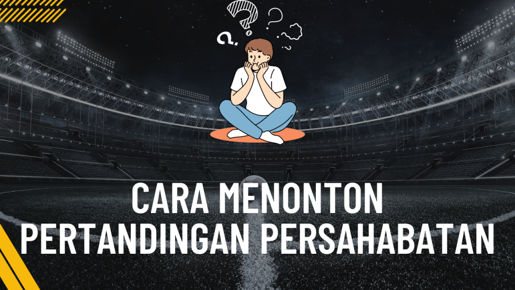 Cara Menonton Pertandingan Persahabatan